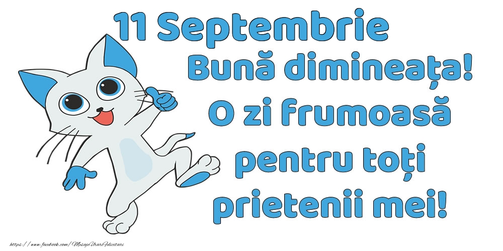 11 Septembrie: Bună dimineața! O zi frumoasă pentru toți prietenii mei!