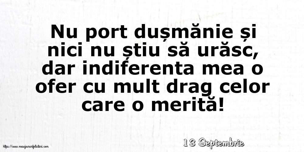 Felicitari de 13 Septembrie - 13 Septembrie - Indiferenta mea o ofer cu mult drag celor care o merită!