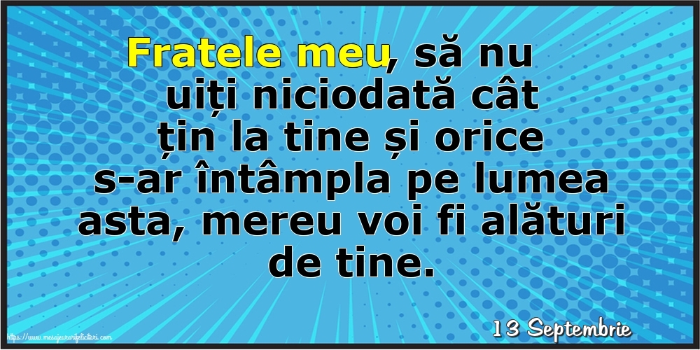 Felicitari de 13 Septembrie - 13 Septembrie - Fratele meu, să nu uiți niciodată cât țin la tine!