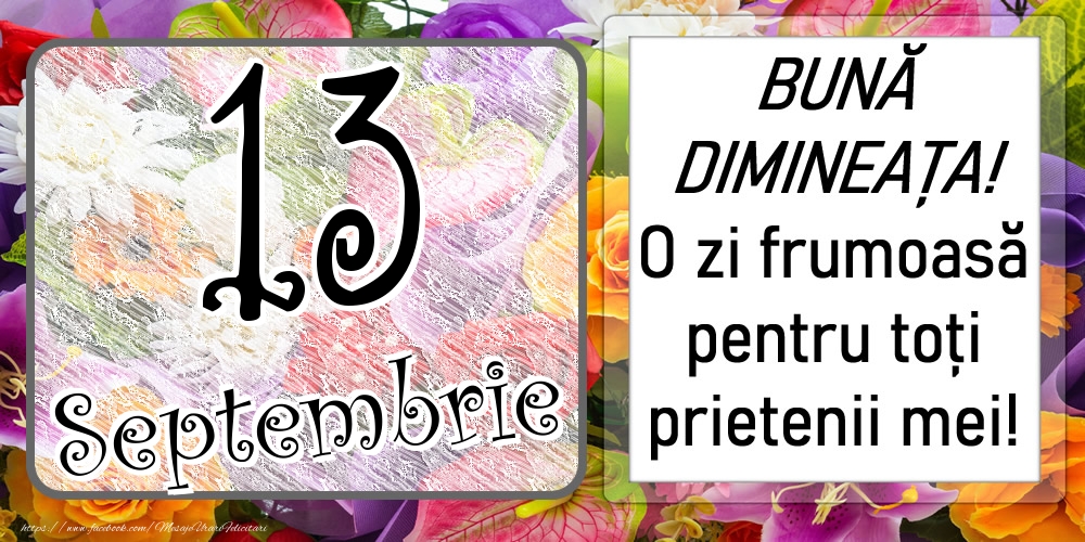 13 Septembrie - BUNĂ DIMINEAȚA! O zi frumoasă pentru toți prietenii mei!
