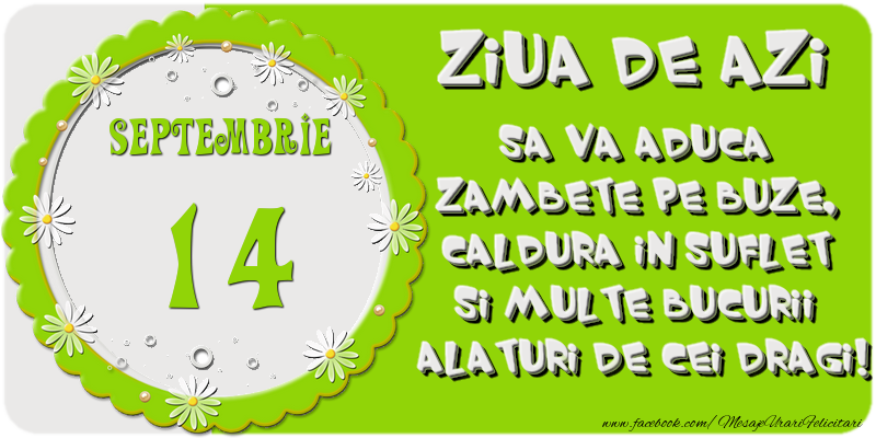 Felicitari de 14 Septembrie - Ziua de azi sa va aduca zambete pe buze, caldura in suflet si multe bucurii alaturi de cei dragi 14 Septembrie!