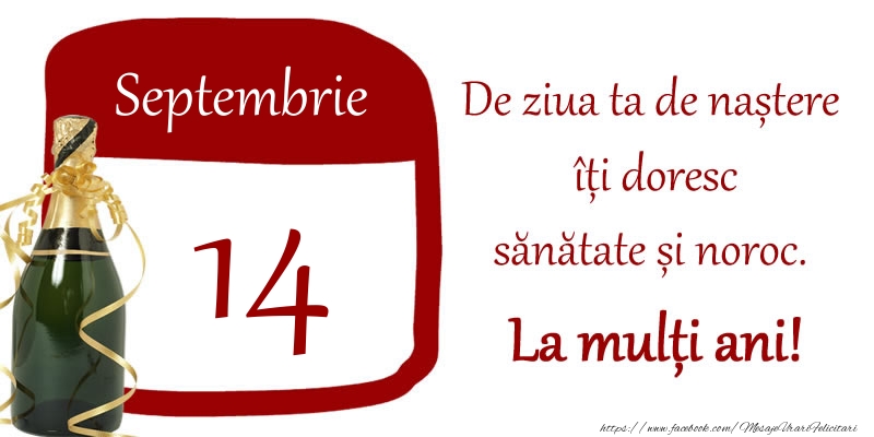 14 Septembrie - De ziua ta de nastere iti doresc sanatate si noroc. La multi ani!