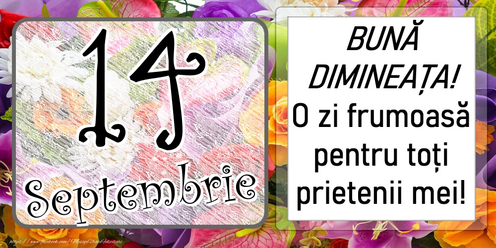 14 Septembrie - BUNĂ DIMINEAȚA! O zi frumoasă pentru toți prietenii mei!