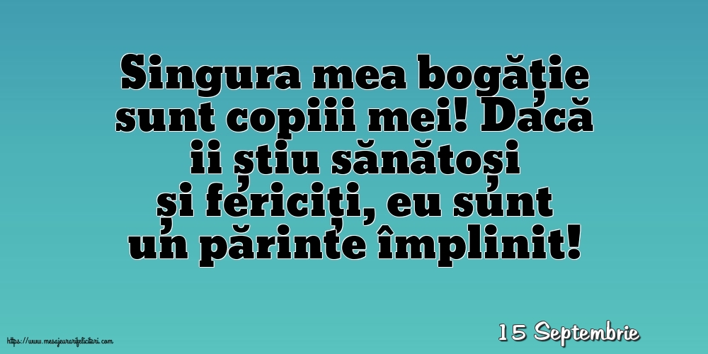 Felicitari de 15 Septembrie - 15 Septembrie - Singura mea bogăție sunt copiii mei