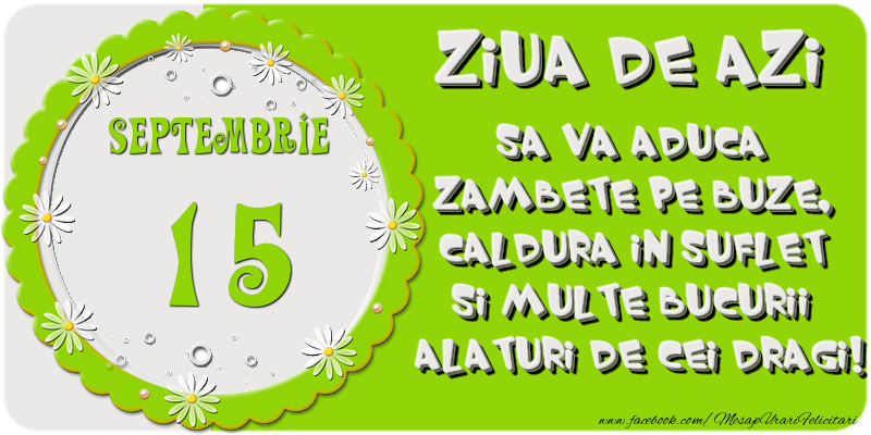Felicitari de 15 Septembrie - Ziua de azi sa va aduca zambete pe buze, caldura in suflet si multe bucurii alaturi de cei dragi 15 Septembrie!