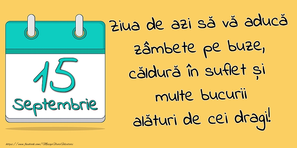 Felicitari de 15 Septembrie - 15.Septembrie - Ziua de azi să vă aducă zâmbete pe buze, căldură în suflet și multe bucurii alături de cei dragi!
