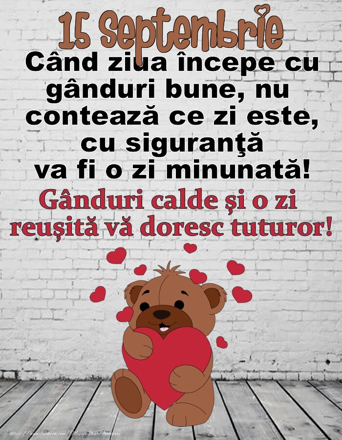 Felicitari de 15 Septembrie - 15 Septembrie Gânduri calde și o zi  reușită vă doresc tuturor!