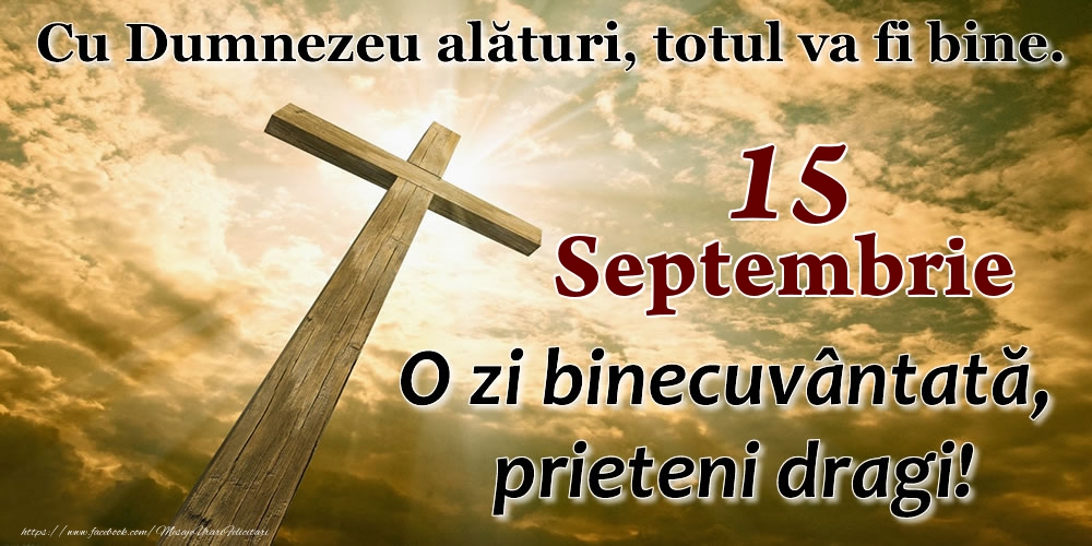 15 Septembrie - O zi binecuvântată, prieteni dragi!