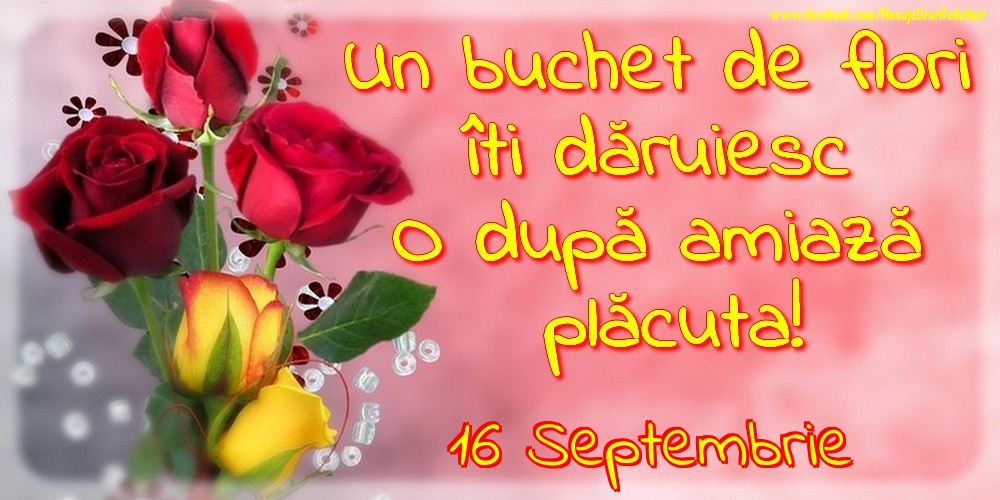 16.Septembrie -Un buchet de flori îți dăruiesc. O după amiază placuta!