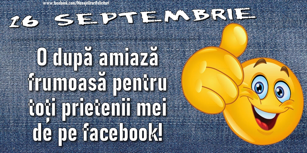 Felicitari de 16 Septembrie - 16 Septembrie - O după amiază frumoasă pentru toți prietenii mei de pe facebook!