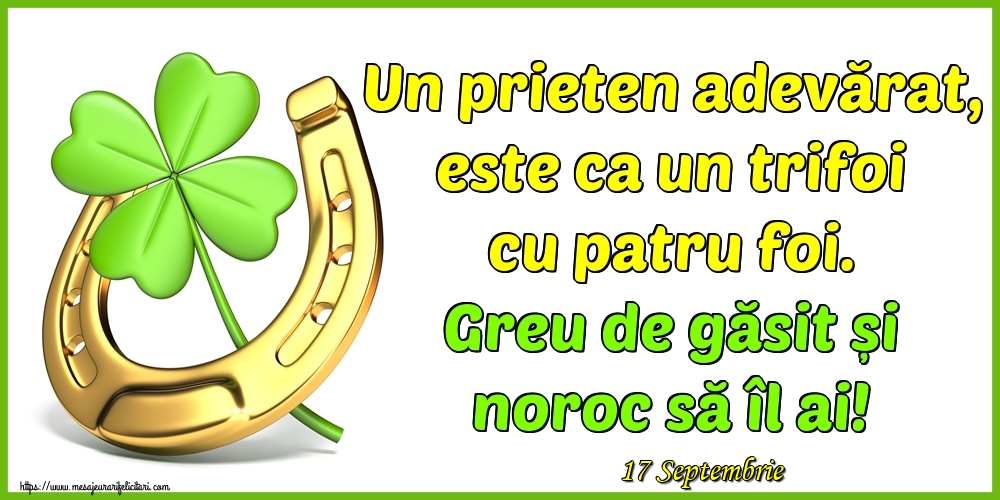 Felicitari de 17 Septembrie - 17 Septembrie - Un prieten adevărat, este ca un trifoi cu patru foi. Greu de găsit și noroc să îl ai!