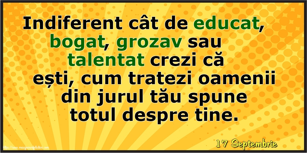 Felicitari de 17 Septembrie - 17 Septembrie - Cum tratezi oamenii din jurul tău spune totul despre tine!