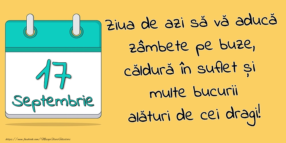 17.Septembrie - Ziua de azi să vă aducă zâmbete pe buze, căldură în suflet și multe bucurii alături de cei dragi!