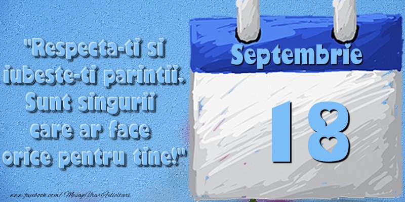 Felicitari de 18 Septembrie - Respecta-ti si iubește-ți părinții. Sunt singurii care ar face orice pentru tine! 18 Septembrie