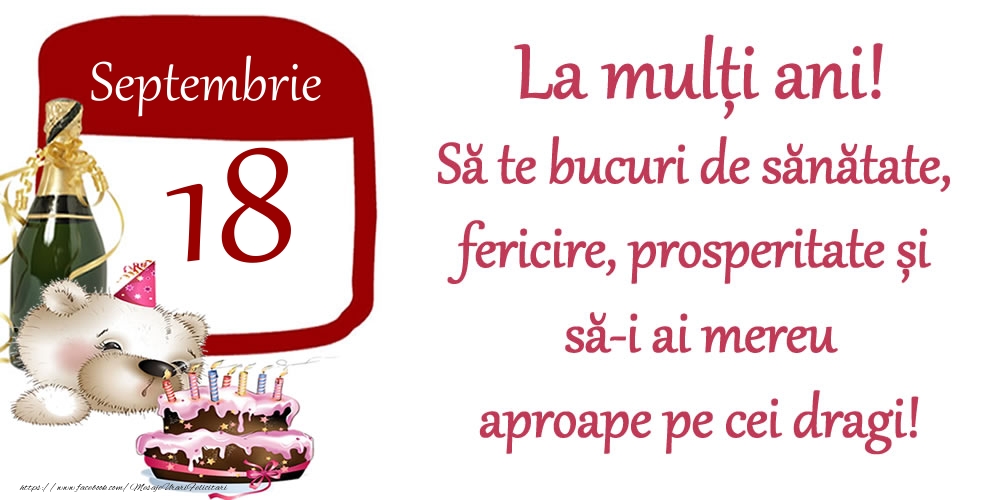 Septembrie 18 La mulți ani! Să te bucuri de sănătate, fericire, prosperitate și să-i ai mereu aproape pe cei dragi!