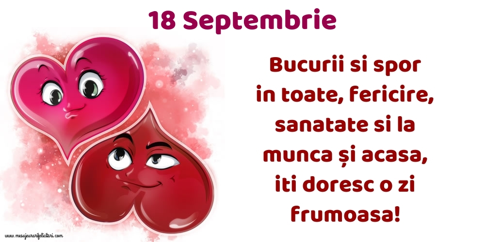 Felicitari de 18 Septembrie - 18.Septembrie Bucurii si spor in toate, fericire, sanatate si la munca și acasa, iti doresc o zi frumoasa!