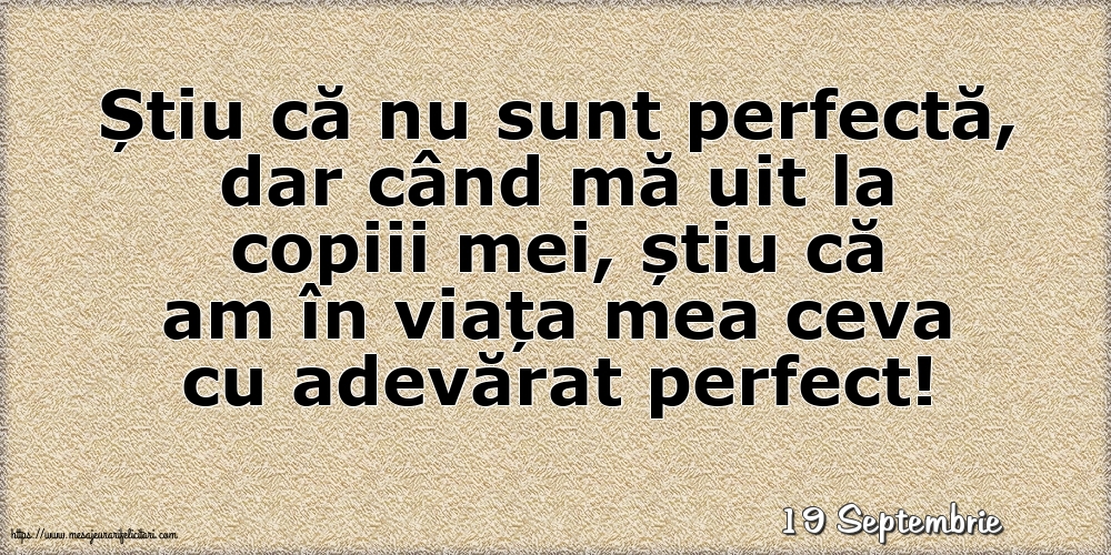 Felicitari de 19 Septembrie - 19 Septembrie - Știu că nu sunt perfectă, dar când mă uit la copiii mei...