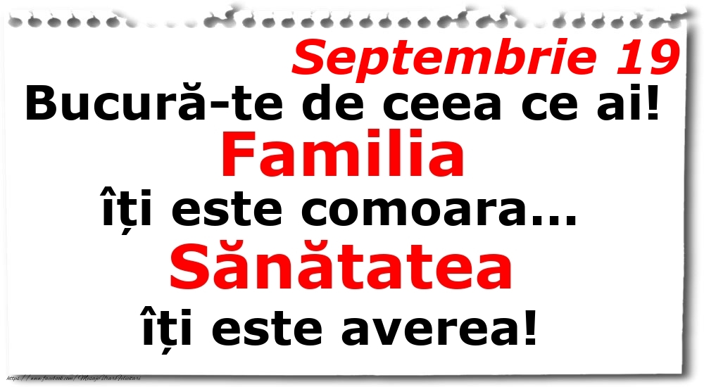 Felicitari de 19 Septembrie - Septembrie 19 Bucură-te de ceea ce ai! Familia îți este comoara... Sănătatea îți este averea!