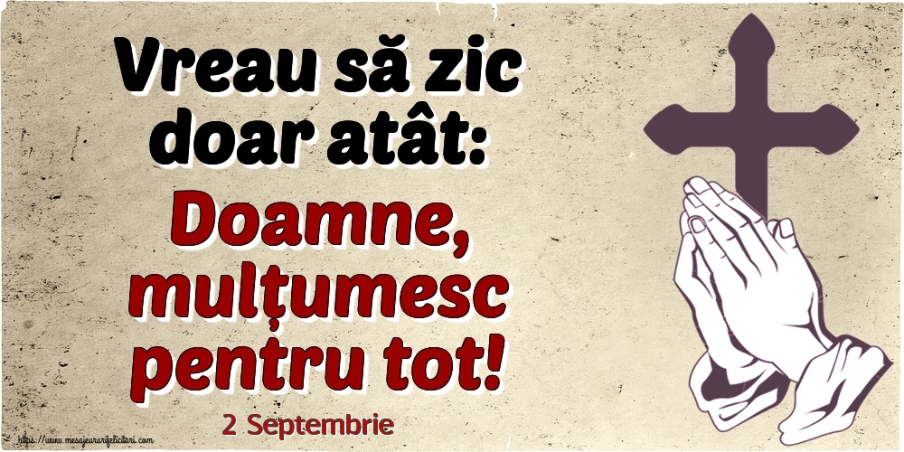 Felicitari de 2 Septembrie - 2 Septembrie - Vreau să zic doar atât: Doamne, mulțumesc pentru tot!
