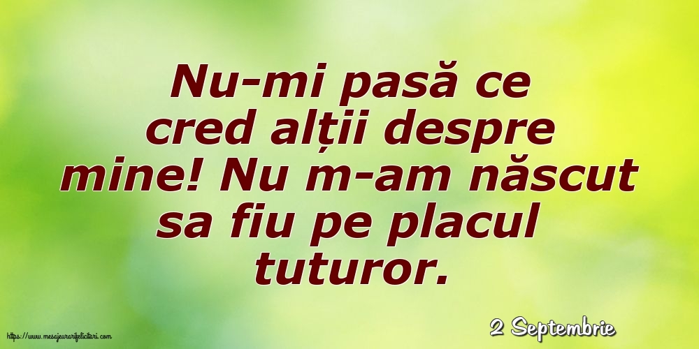 Felicitari de 2 Septembrie - 2 Septembrie - Nu-mi pasă ce cred alții despre mine!