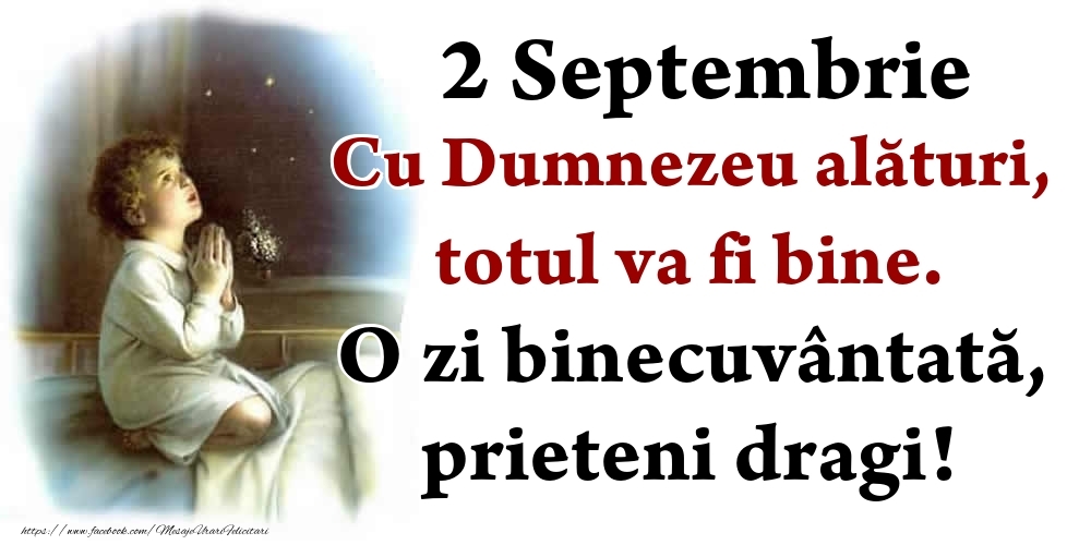 2 Septembrie Cu Dumnezeu alături, totul va fi bine. O zi binecuvântată, prieteni dragi!