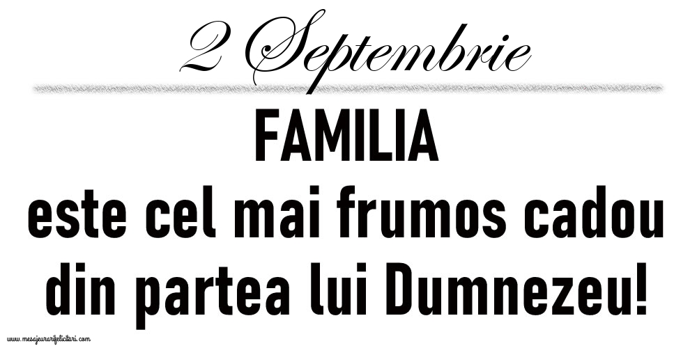 Felicitari de 2 Septembrie - 2 Septembrie FAMILIA este cel mai frumos cadou din partea lui Dumnezeu!