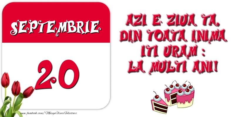Azi e ziua ta, din toata inima iti uram: La multi ani! Septembrie 20