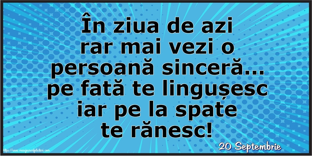 Felicitari de 20 Septembrie - 20 Septembrie - În ziua de azi rar mai vezi o persoană sinceră