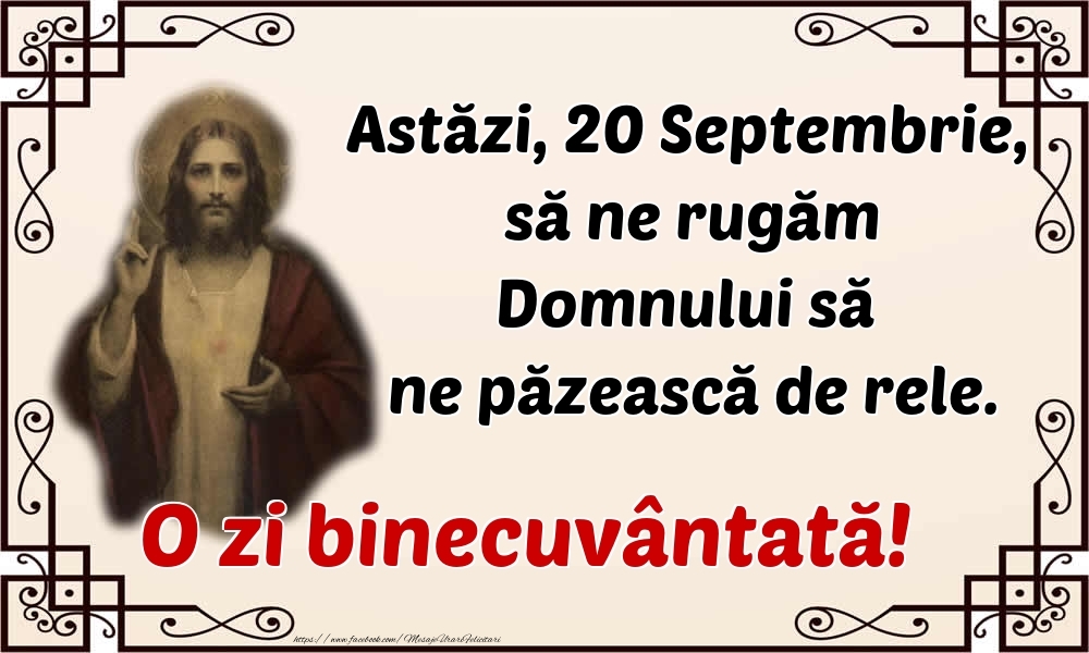 Felicitari de 20 Septembrie - Astăzi, 20 Septembrie, să ne rugăm Domnului să ne păzească de rele. O zi binecuvântată!
