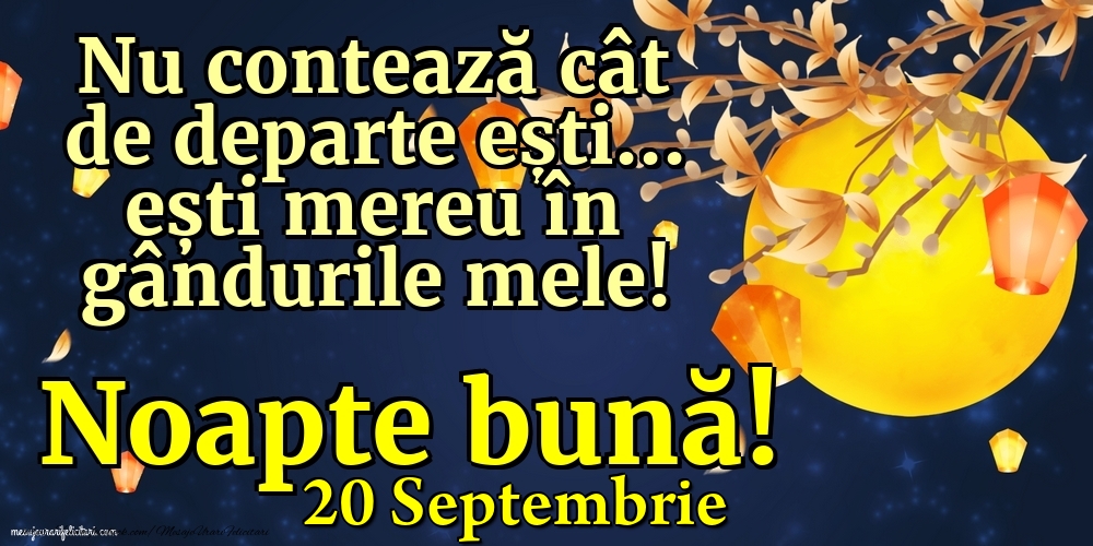 Felicitari de 20 Septembrie - 20 Septembrie - Nu contează cât de departe ești... ești mereu în gândurile mele! Noapte bună!
