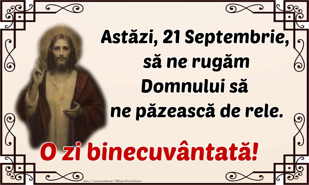 Felicitari de 21 Septembrie - Astăzi, 21 Septembrie, să ne rugăm Domnului să ne păzească de rele. O zi binecuvântată!