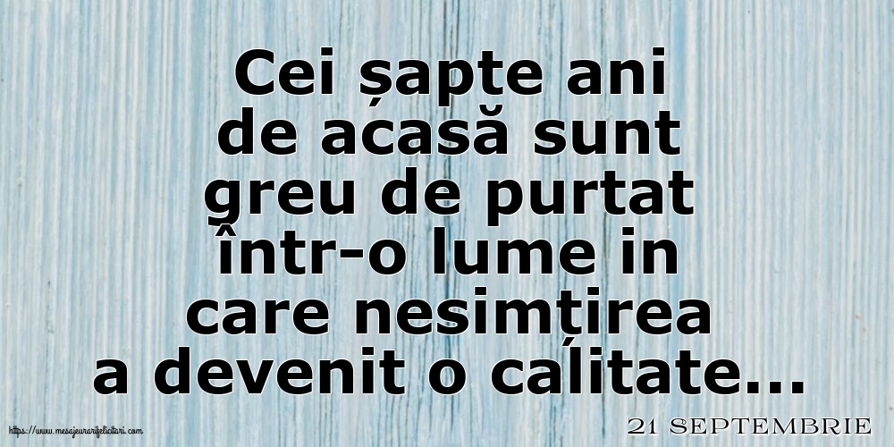 Felicitari de 21 Septembrie - 21 Septembrie - Cei șapte ani de acasă