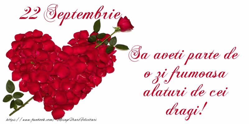 Felicitari de 22 Septembrie - Sa aveti parte de o zi frumoasa alaturi de cei dragi!