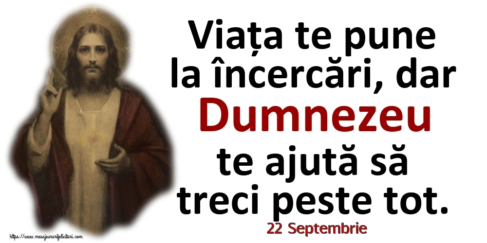 Felicitari de 22 Septembrie - 22 Septembrie - Viața te pune la încercări, dar Dumnezeu te ajută să treci peste tot.