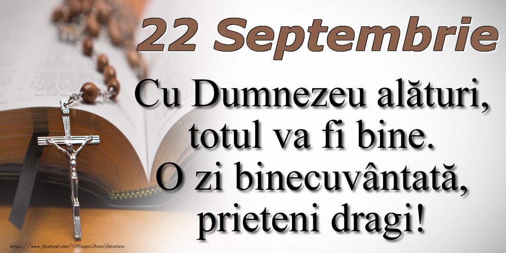 Felicitari de 22 Septembrie - 22 Septembrie Cu Dumnezeu alături, totul va fi bine. O zi binecuvântată, prieteni dragi!