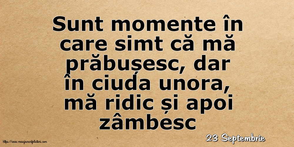 Felicitari de 23 Septembrie - 23 Septembrie - Sunt momente în care simt că mă prăbușesc