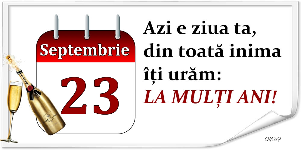 Septembrie 23 Azi e ziua ta, din toată inima îți urăm: LA MULȚI ANI!