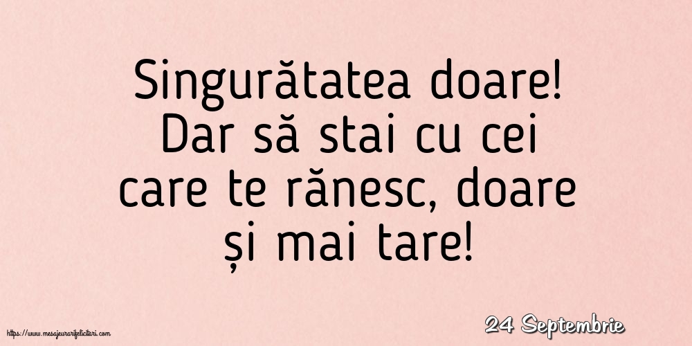 Felicitari de 24 Septembrie - 24 Septembrie - Singuratatea doare