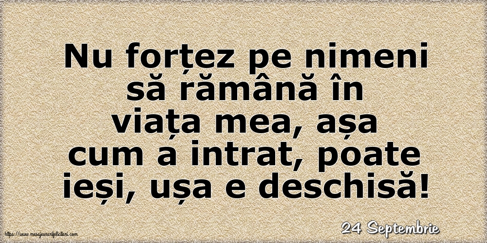 Felicitari de 24 Septembrie - 24 Septembrie - Nu forțez pe nimeni să rămână în viața mea