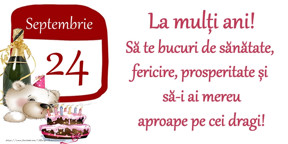 Septembrie 24 La mulți ani! Să te bucuri de sănătate, fericire, prosperitate și să-i ai mereu aproape pe cei dragi!