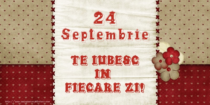 Astazi este 24 Septembrie si vreau sa-ti amintesc ca te iubesc!