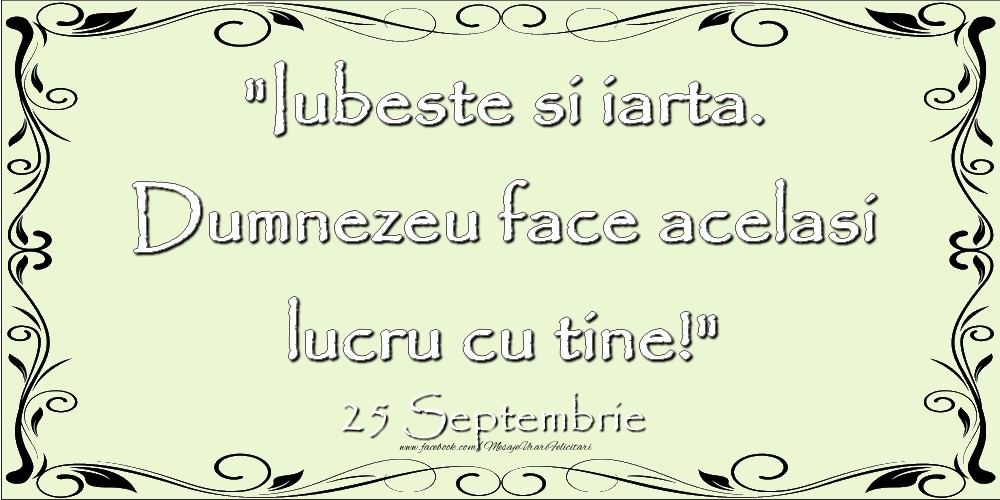 Iubeste si iarta. Dumnezeu face acelaşi lucru cu tine! 25Septembrie