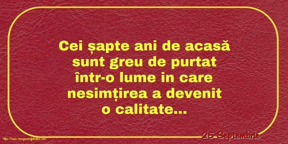 Felicitari de 25 Septembrie - 25 Septembrie - Cei șapte ani de acasă