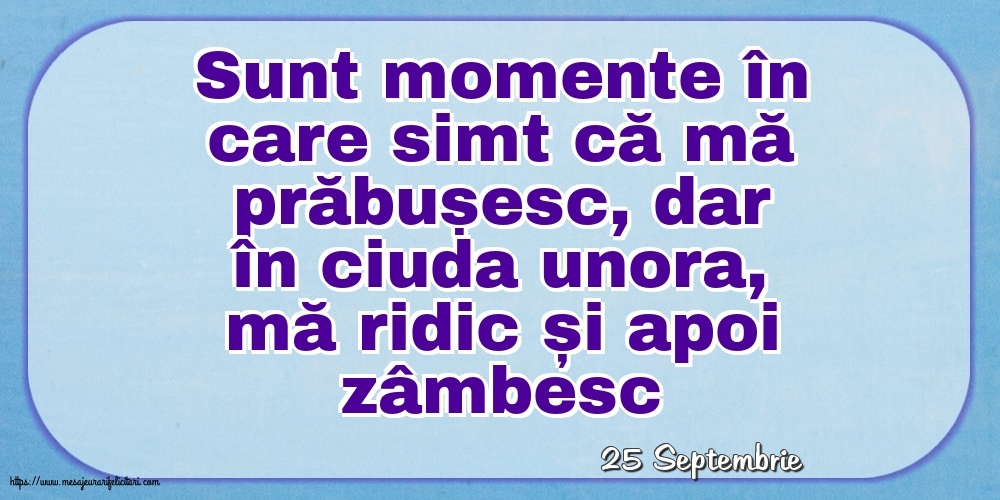 Felicitari de 25 Septembrie - 25 Septembrie - Sunt momente în care simt că mă prăbușesc
