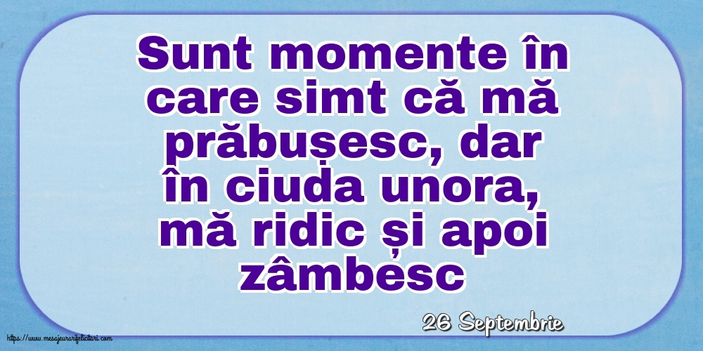 Felicitari de 26 Septembrie - 26 Septembrie - Sunt momente în care simt că mă prăbușesc