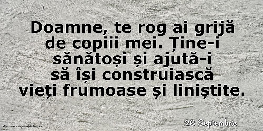 Felicitari de 26 Septembrie - 26 Septembrie - Doamne, te rog ai grijă de copiii mei.