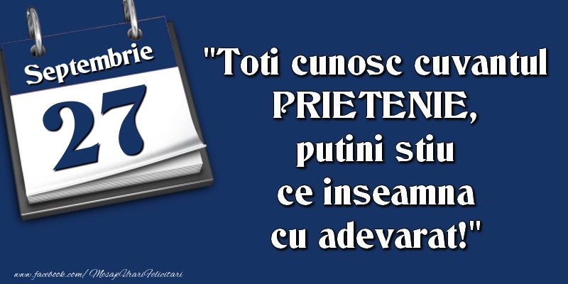 Felicitari de 27 Septembrie - Toti cunosc cuvantul PRIETENIE, putini stiu ce inseamna cu adevarat! 27 Septembrie