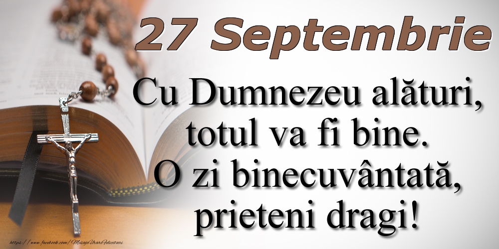 27 Septembrie Cu Dumnezeu alături, totul va fi bine. O zi binecuvântată, prieteni dragi!