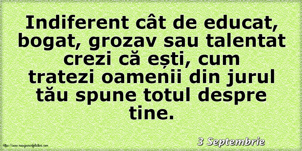 Felicitari de 3 Septembrie - 3 Septembrie - Cum tratezi oamenii din jurul tău spune totul despre tine!