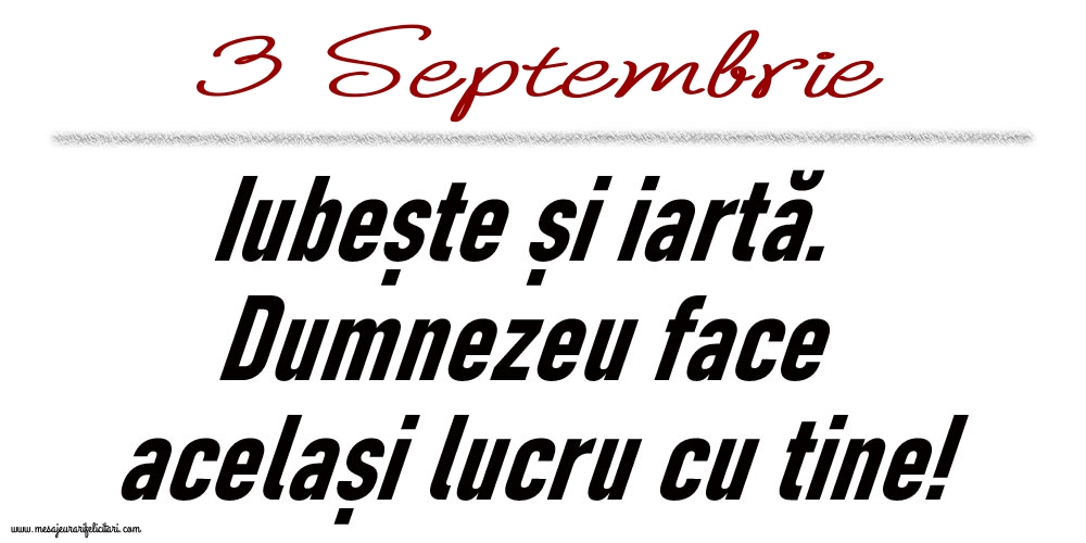 3 Septembrie Iubește și iartă...